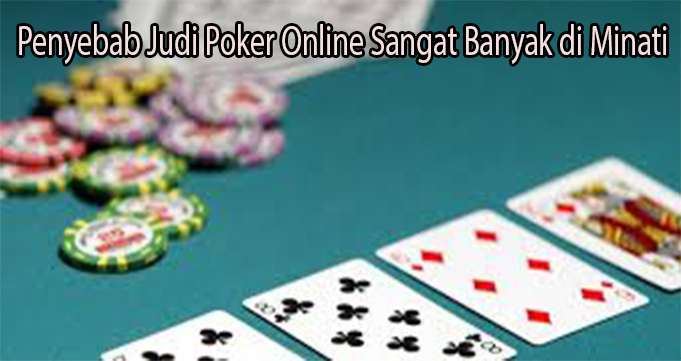 Penyebab Judi Poker Online Sangat Banyak di Minati