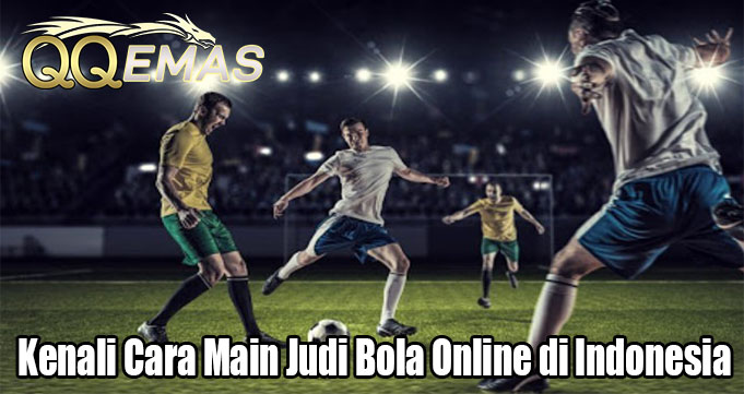 Kenali Cara Main Judi Bola Online di Indonesia